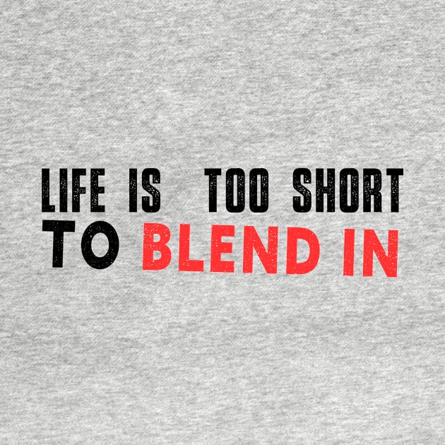 Life is too short to blend in by GoodWills